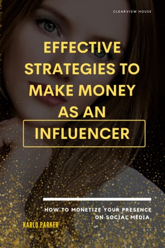 Effective Strategies to Make Money as an Influencer. How to Monetize Your Presence on Social Media.