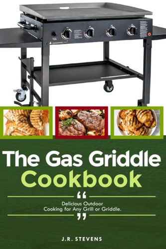 The Gas Griddle Cookbook Delicious Outdoor Cooking for Any Grill Or Griddle.