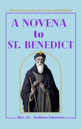A Novena To St. Benedict Divine Intercessions for Grace and Guidance