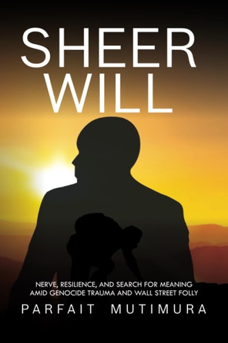 Sheer Will Nerve, Resilience, and Search for Meaning Amid Genocide Trauma and Wall Street Folly