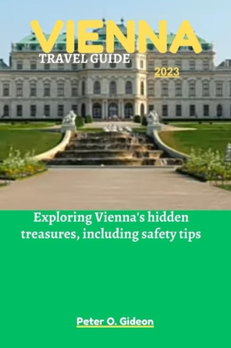Vienna Travel Guide 2023 Exploring Vienna's Hidden Treasures, Including Safety Tips