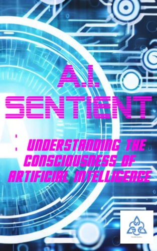 A.I. Sentient Exploring the Consciousness of Artificial Intelligence