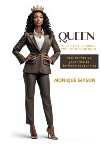 Queen Your 9 to 5 Is Hiding You from Your King How to Free Up Your Time to be Found by Your King