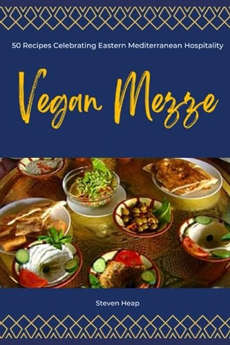 Vegan Mezze 50 Recipes Celebrating Eastern Mediterranean Hospitality