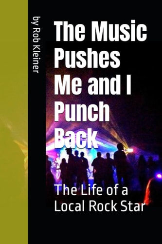 The Music Pushes Me and I Punch Back The Life of a Local Rock Star