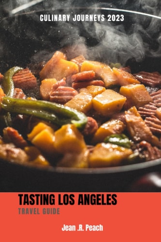 Culinary Journeys 2023 Tasting Los Angeles Travel Guide