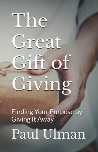 The Great Gift of Giving Finding Your Purpose by Giving It Away