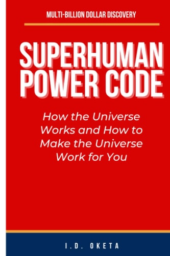 Superhuman Power Code How the Universe Works and How to Make the Universe Work for You