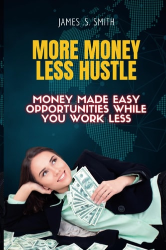 More Money Less Hustle. Money Made Easy Opportunities While You Work Less.