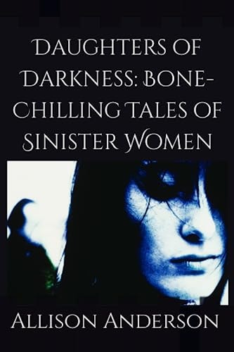 Daughters of Darkness Bone-Chilling Tales of Sinister Women