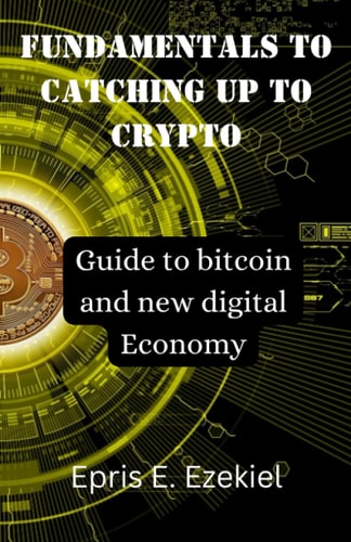 Fundamentals to Catching Up to Crypto Guide to Bitcoin and New Digital Economy