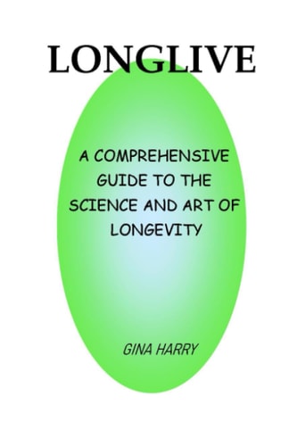 Longlive A Comprehensive Guide To The Science And Art Of Longevity