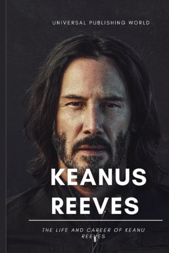 Keanu Reeves The Life and Career of Keanu Reeves