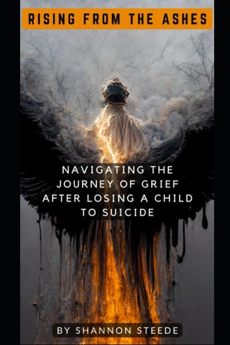 Rising From The Ashes - Navigating the Journey of Grief After Losing a Child to Suicide