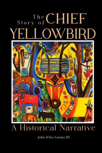 The Story of Chief Yellow Bird: A Historical Narrative (Beyond Blue Earth to the French Prairie Trilogy)