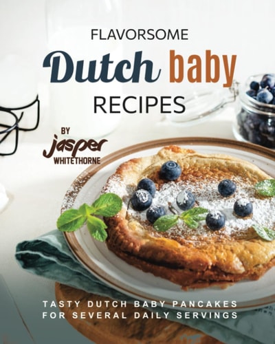Flavorsome Dutch Baby Recipes Tasty Dutch Baby Pancakes for Several Daily Servings