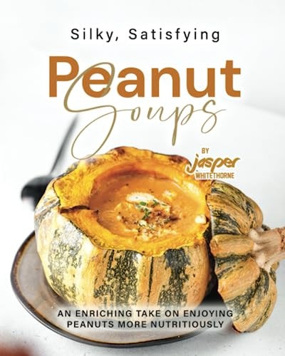 Silky, Satisfying Peanut Soups An Enriching Take on Enjoying Peanuts More Nutritiously