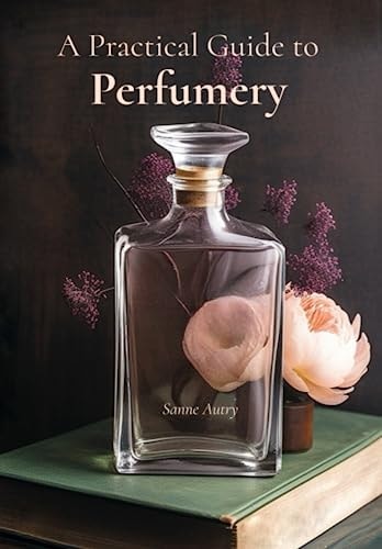 A Practical Guide to Perfumery