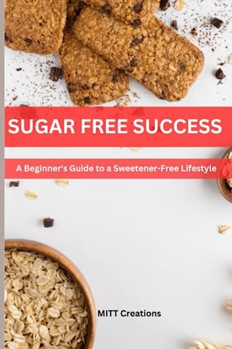 Sugar-Free Success A Beginner's Guide to a Sweetener-Free Lifestyle
