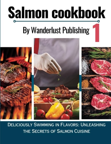Salmon Cookbook 1 Deliciously Swimming In Flavors: Unleashing The Secrets Of Salmon Cuisine