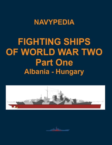 Fighting Ships of World War Two 1937 - 1945 Part One Albania - Hungary