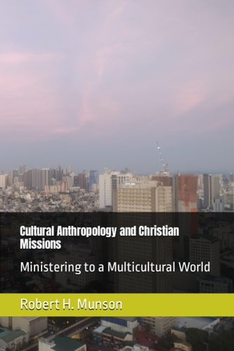 Cultural Anthropology and Christian Missions Ministering to a Multicultural World