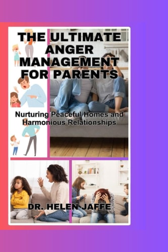The Ultimate Anger Management for Parents Nurturing Peaceful Homes and Harmonious Relationships