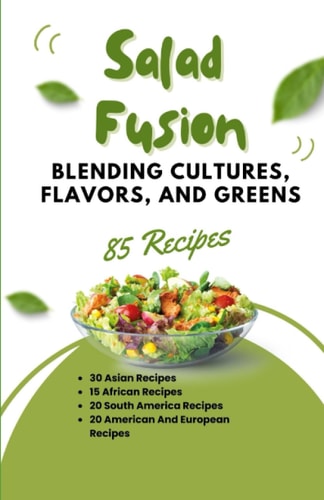 Salad Fusion Blending Cultures, Flavors, and Greens