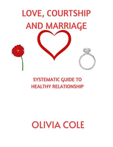 Love, Courtship and Marriage Systematic Guide to Healthy Relationship