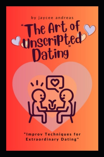 The Art of Unscripted Dating Improv Techniques for Extraordinary Dating