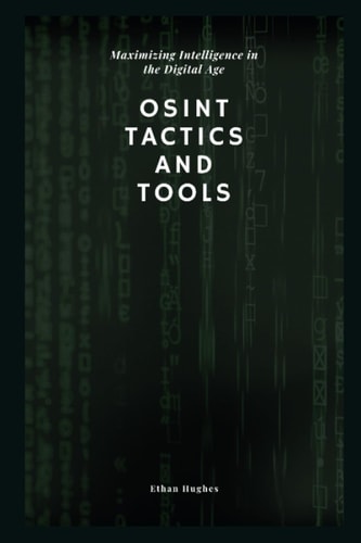 OSINT Tactics and Tools Maximizing Intelligence in the Digital Age