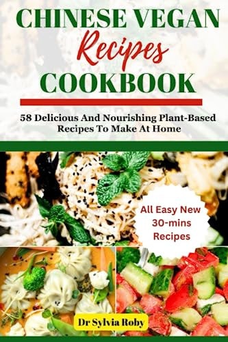 Chinese Vegan Recipes Cookbook 58 Delicious And Nourishing Plant-Based Recipes To Make At Home
