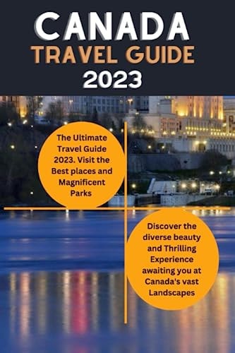 Canada Travel Guide 2023 The Ultimate Canadian Adventure Travel Guide