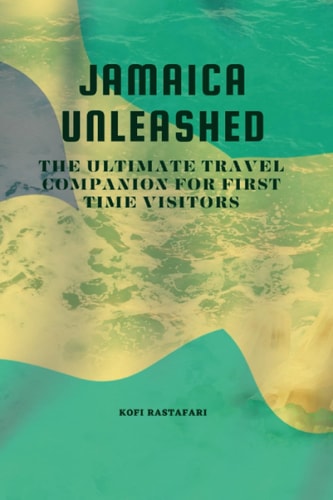 Jamaica Unleashed The Ultimate Travel Companion For First Time Visitors
