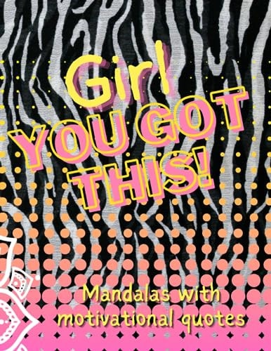 Girl, You Got This! Mandalas with Inspirational Quotes for Women.