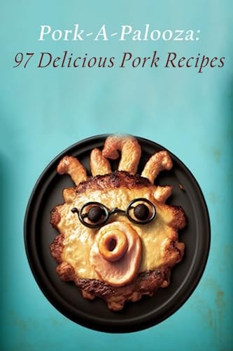 Pork-A-Palooza 97 Delicious Pork Recipes
