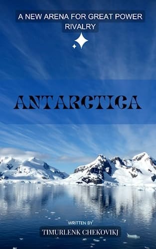 Antarctica A New Arena for Great Power Rivalry