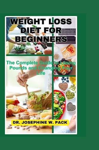 Weight Loss Diet for Beginners The Complete Guide to Losing Pounds and Changing Your Life