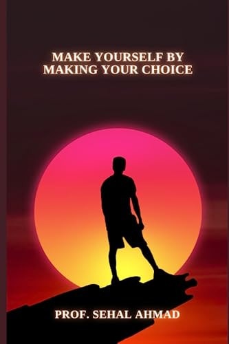 Make Yourself by Making Your Choice Make the Best Decision for Yourself