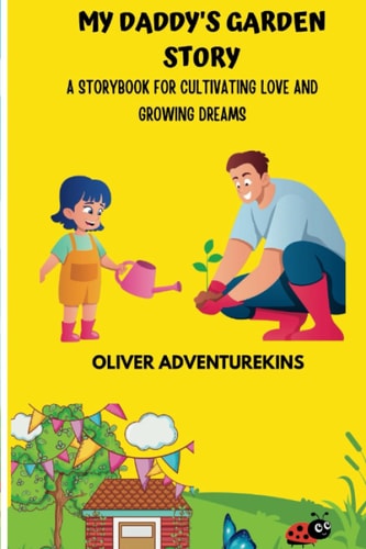 My Daddy's Garden Story A Storybook for Cultivating Love And Growing Dreams