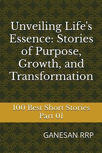 Unveiling Life's Essence Stories of Purpose, Growth, and Transformation: Part 01