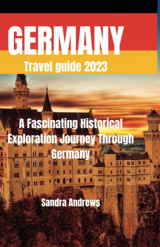 Germany Travel Guide 2023 A Fascinating Historical Exploration Journey Through Germany