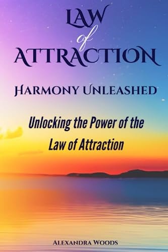 Law Of Attraction Harmony Unleashed: Unlocking the Power of the Law of Attraction