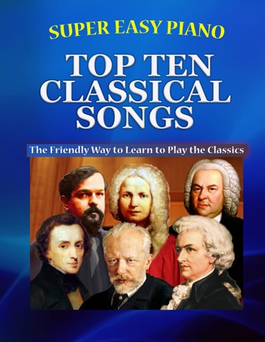 Super Easy Piano Top Ten Classical Songs The Easy Way to Play the Classics