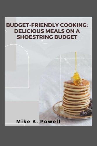 Budget-Friendly Cooking Delicious Meals on a Shoestring Budget