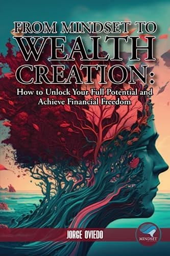From Mindset to Wealth Creation How to Unlock Your Full Potential and Achieve