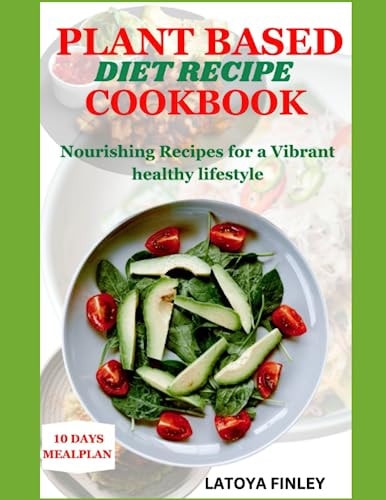 Plant Based Diet Recipe Cookbook Nourishing Recipes for a Vibrant Healthy Lifestyle