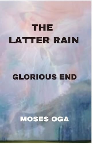 The Latter Rain Glorious End