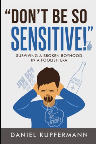 "Don't Be So Sensitive" Surviving a Broken Boyhood in a Foolish Era