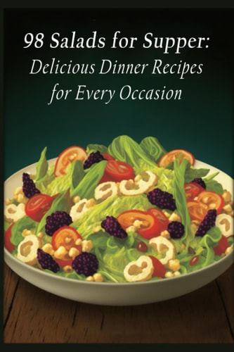 98 Salads for Supper Delicious Dinner Recipes for Every Occasion